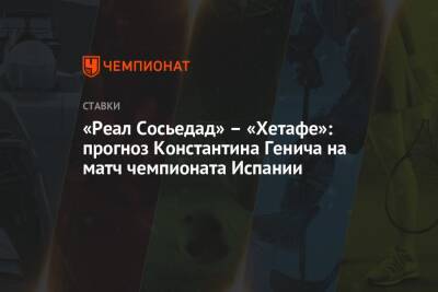 «Реал Сосьедад» – «Хетафе»: прогноз Константина Генича на матч чемпионата Испании