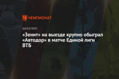 «Зенит» на выезде крупно обыграл «Автодор» в матче Единой лиги ВТБ