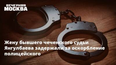 Жену бывшего чеченского судьи Янгулбаева задержали за оскорбление полицейского