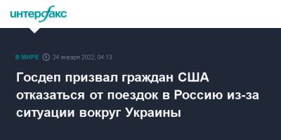 Госдеп призвал граждан США отказаться от поездок в Россию из-за ситуации вокруг Украины