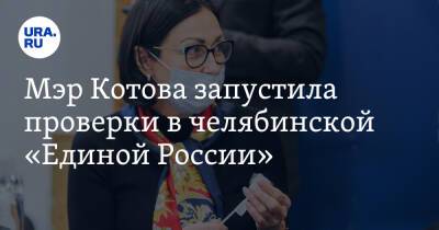 Мэр Котова запустила проверки в челябинской «Единой России»