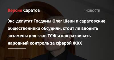 Экс-депутат Госдумы Олег Шеин и саратовские общественники обсудили, стоит ли вводить экзамены для глав ТСЖ и как развивать народный контроль за сферой ЖКХ