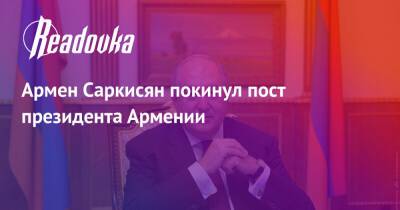 Армен Саркисян покинул пост президента Армении
