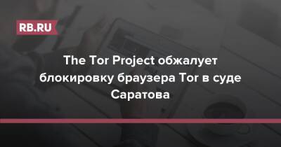 The Tor Project обжалует блокировку браузера Tor в суде Саратова