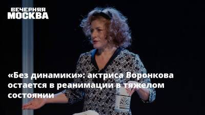«Без динамики»: актриса Воронкова остается в реанимации в тяжелом состоянии