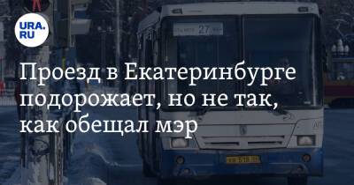 Проезд в Екатеринбурге подорожает, но не так, как обещал мэр