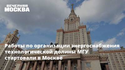 Работы по организации энергоснабжения технологической долины МГУ стартовали в Москве