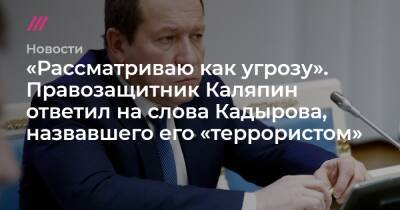 «Рассматриваю как угрозу». Правозащитник Каляпин ответил на слова Кадырова, назвавшего его «террористом»