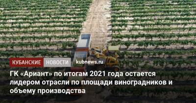 ГК «Ариант» по итогам 2021 года остается лидером отрасли по площади виноградников и объему производства