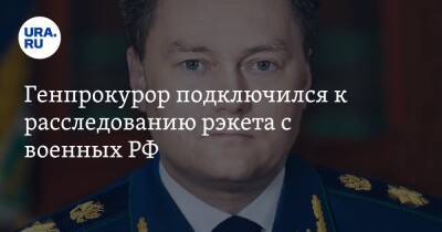 Генпрокурор подключился к расследованию рэкета с военных РФ. Документ
