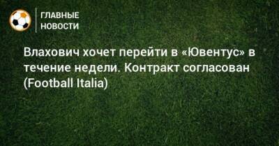 Влахович хочет перейти в «Ювентус» в течение недели. Контракт согласован (Football Italia)
