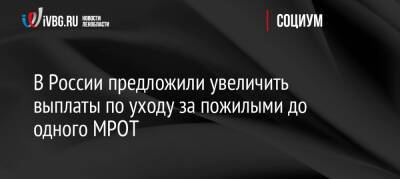 В России предложили увеличить выплаты по уходу за пожилыми до одного МРОТ