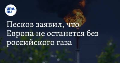 Песков заявил, что Европа не останется без российского газа