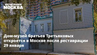 Дом-музей братьев Третьяковых откроется в Москве после реставрации 29 января