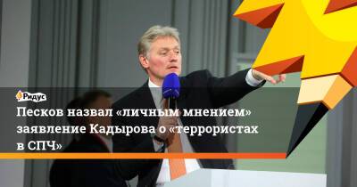 Песков назвал «личным мнением» заявление Кадырова о«террористах вСПЧ»