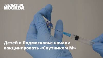 Детей в Подмосковье начали вакцинировать «Спутником М»