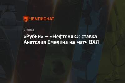 «Рубин» — «Нефтяник»: ставка Анатолия Емелина на матч ВХЛ