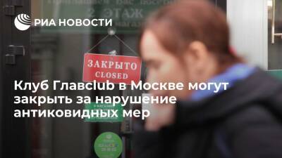 Клуб Главclub в Москве могут закрыть на 90 суток за нарушение антиковидных мер