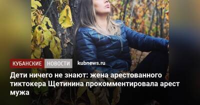 Дети ничего не знают: жена задержанного за убийство тиктокера Щетинина прокомментировала арест мужа