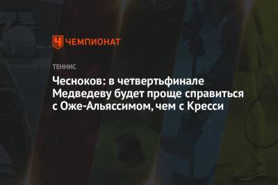 Чесноков: в четвертьфинале Медведеву будет проще справиться с Оже-Альяссимом, чем с Кресси