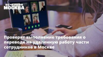 Проверят выполнение требования о переводе на удаленную работу части сотрудников в Москве