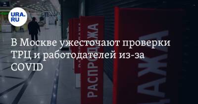 В Москве ужесточают проверки ТРЦ и работодателей из-за COVID