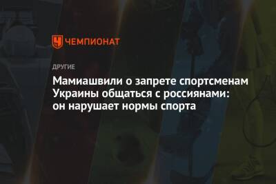 Мамиашвили о запрете спортсменам Украины общаться с россиянами: он нарушает нормы спорта