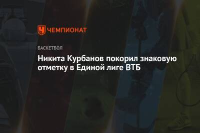Никита Курбанов покорил знаковую отметку в Единой лиге ВТБ