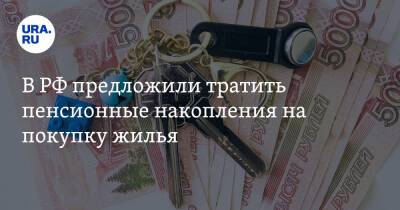 В РФ предложили тратить пенсионные накопления на покупку жилья