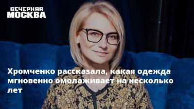 Хромченко рассказала, какая одежда мгновенно омолаживает на несколько лет