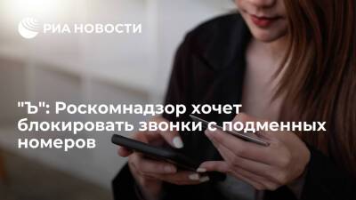 "Ъ": Роскомнадзор планирует создать систему блокировки подменных телефонных номеров