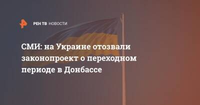 СМИ: на Украине отозвали законопроект о переходном периоде в Донбассе