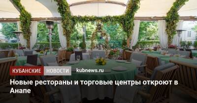 Новые рестораны и торговые центры откроют в Анапе - kubnews.ru - Анапа - Краснодарский край - Анапа