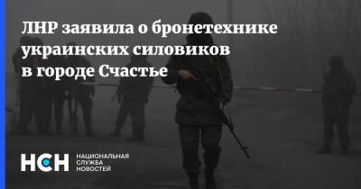 ЛНР заявила о бронетехнике украинских силовиков в городе Счастье