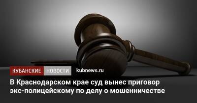 В Краснодарском крае суд вынес приговор экс-полицейскому по делу о мошенничестве