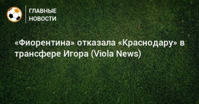«Фиорентина» отказала «Краснодару» в трансфере Игора (Viola News)