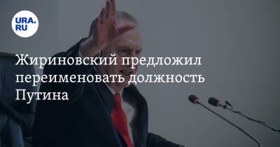 Жириновский предложил переименовать должность Путина