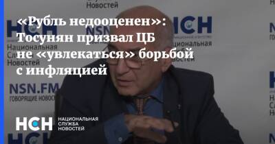 «Рубль недооценен»: Тосунян призвал ЦБ не «увлекаться» борьбой с инфляцией