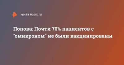Попова: Почти 70% пациентов с "омикроном" не были вакцинированы