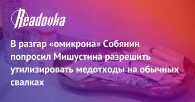 В разгар «омикрона» Собянин попросил Мишустина разрешить утилизировать медотходы на обычных свалках