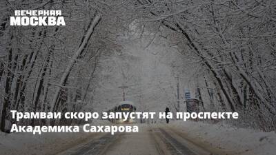 Трамваи скоро запустят на проспекте Академика Сахарова
