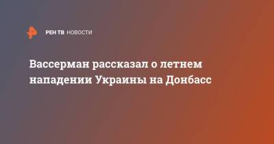 Вассерман рассказал о летнем нападении Украины на Донбасс