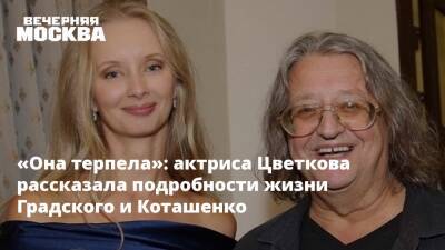 «Она терпела»: актриса Цветкова рассказала подробности жизни Градского и Коташенко