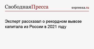 Владислав Жуковский - Эксперт рассказал о рекордном вывозе капитала из России в 2021 году - svpressa.ru - Москва - Россия