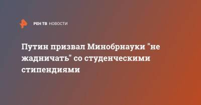 Владимир Путин - Путин призвал Минобрнауки "не жадничать" со студенческими стипендиями - ren.tv