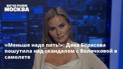«Меньше надо пить!»: Дана Борисова пошутила над скандалом с Волочковой в самолете