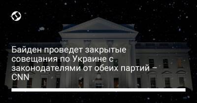 Байден проведет закрытые совещания по Украине с законодателями от обеих партий – CNN
