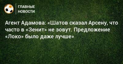 Агент Адамова: «Шатов сказал Арсену, что часто в «Зенит» не зовут. Предложение «Локо» было даже лучше»
