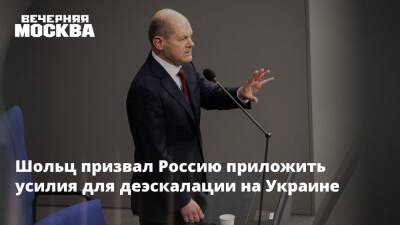 Шольц призвал Россию приложить усилия для деэскалации на Украине