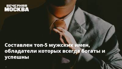 Составлен топ-5 мужских имен, обладатели которых всегда богаты и успешны - vm.ru